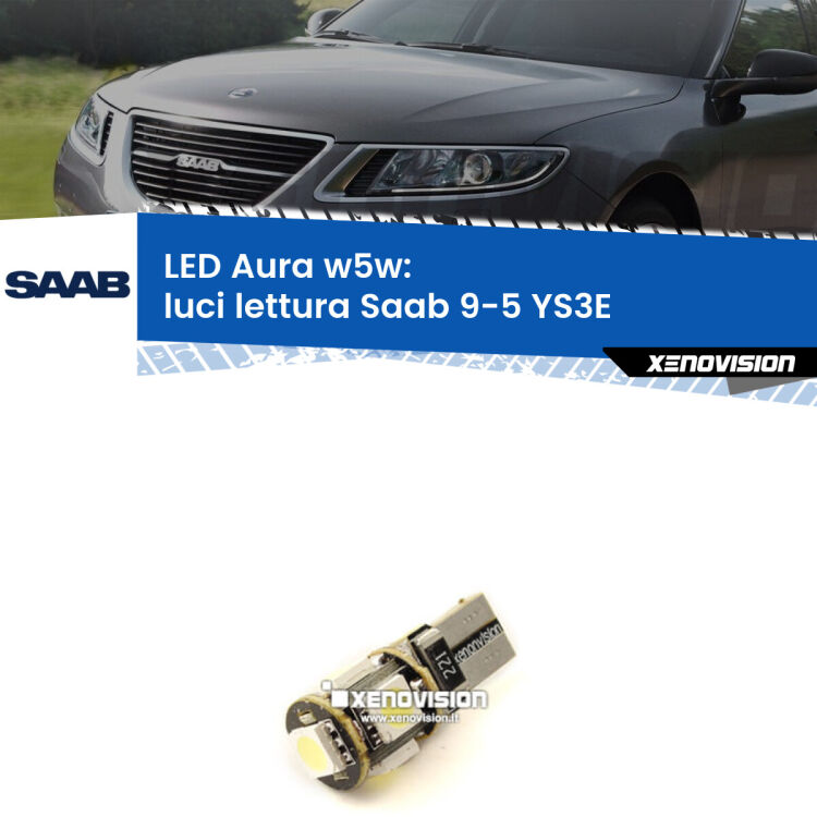0 Luci Lettura LED per Saab 9-5 YS3E 1997 - 2010: Aura w5w <strong>LED luci lettura w5w per Saab 9-5</strong> YS3E 1997 - 2010. Una lampadina <strong>w5w</strong> canbus luce bianca 6000k modello Aura Xenovision.