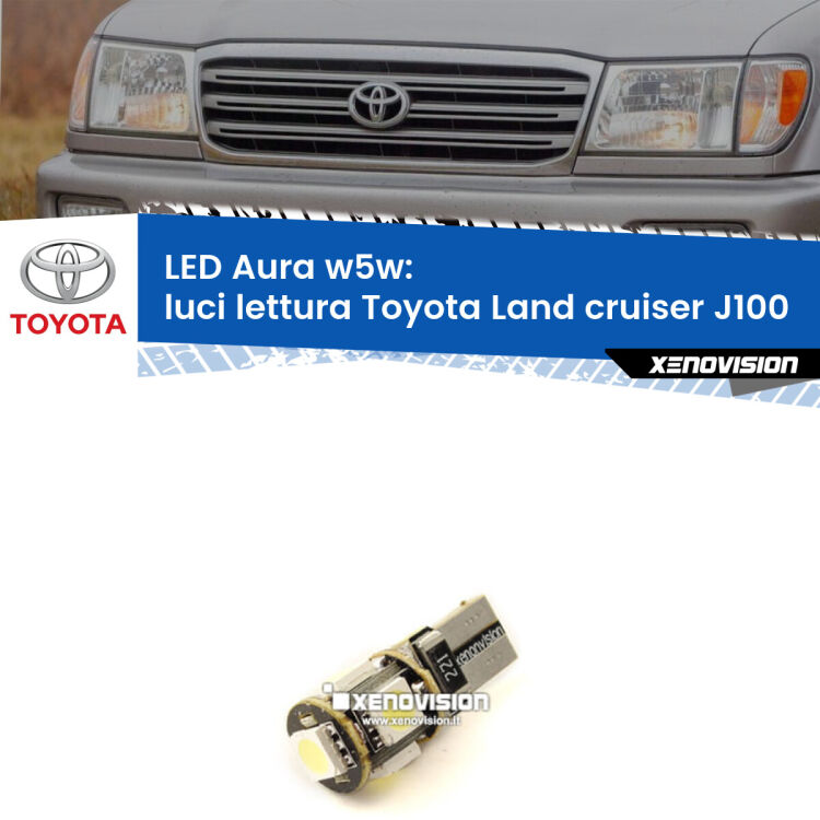 0 Luci Lettura LED per Toyota Land cruiser J100 1998 - 2007: Aura w5w <strong>LED luci lettura w5w per Toyota Land cruiser</strong> J100 1998 - 2007. Una lampadina <strong>w5w</strong> canbus luce bianca 6000k modello Aura Xenovision.