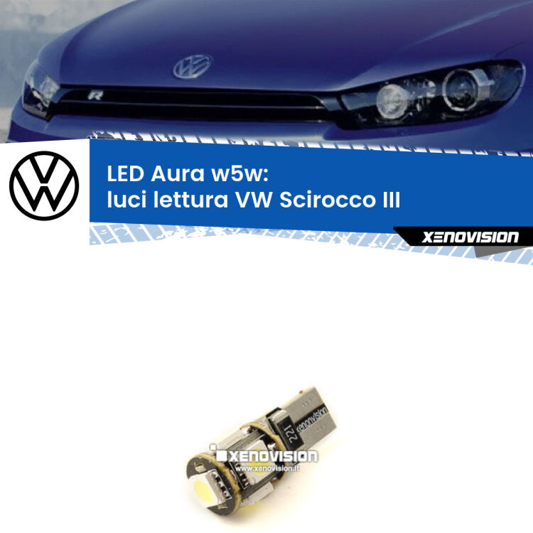 0 Luci Lettura LED per VW Scirocco III anteriori: Aura w5w <strong>LED luci lettura w5w per VW Scirocco</strong> III anteriori. Una lampadina <strong>w5w</strong> canbus luce bianca 6000k modello Aura Xenovision.