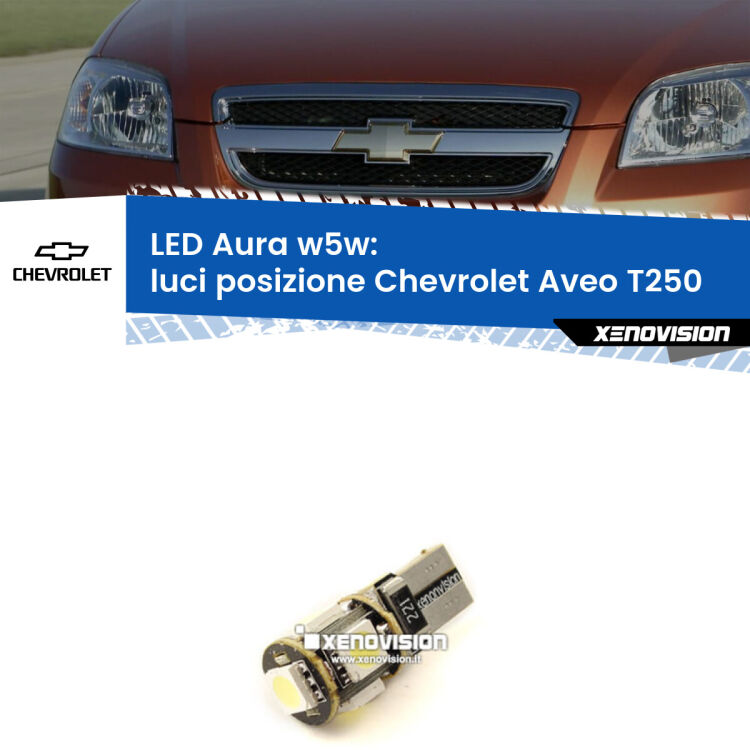 0 Luci posizione LED per Chevrolet Aveo T250 2005-2011: Aura w5w <strong>LED luci posizione w5w per Chevrolet Aveo</strong> T250 2005-2011. Una lampadina <strong>w5w</strong> canbus luce bianca 6000k modello Aura Xenovision.