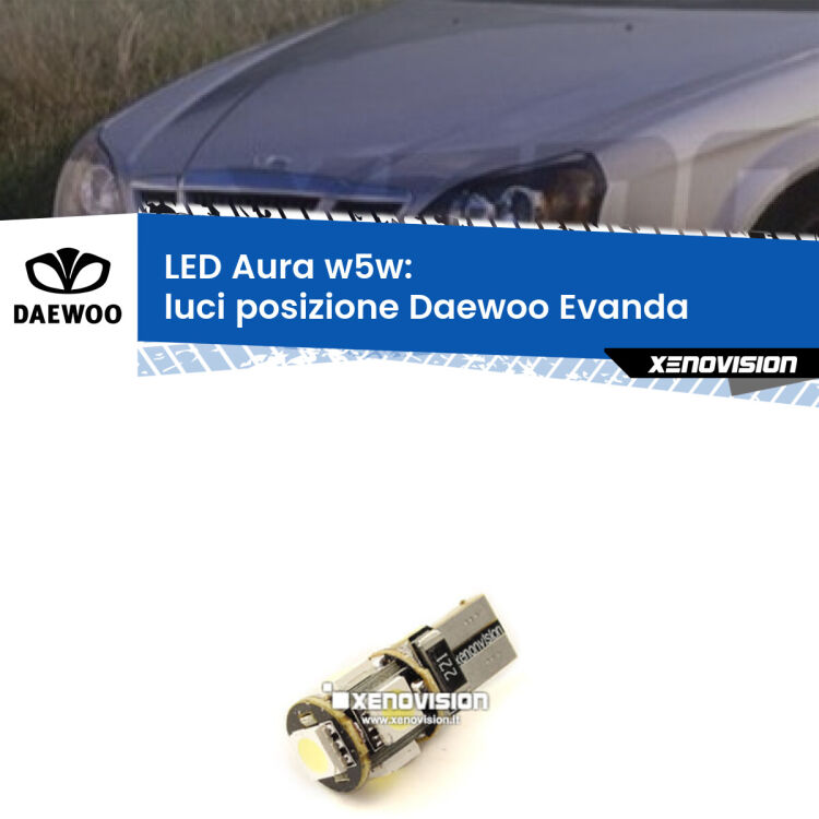0 Luci posizione LED per Daewoo Evanda 2002-2005: Aura w5w <strong>LED luci posizione w5w per Daewoo Evanda</strong> 2002-2005. Una lampadina <strong>w5w</strong> canbus luce bianca 6000k modello Aura Xenovision.