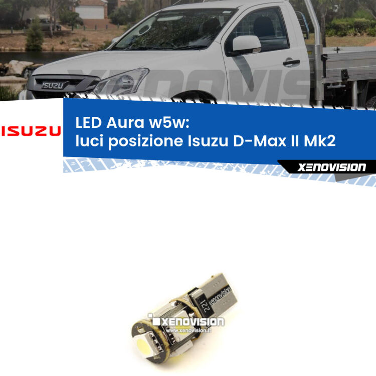 0 Luci posizione LED per Isuzu D-Max II Mk2 2011-2016: Aura w5w <strong>LED luci posizione w5w per Isuzu D-Max II</strong> Mk2 2011-2016. Una lampadina <strong>w5w</strong> canbus luce bianca 6000k modello Aura Xenovision.