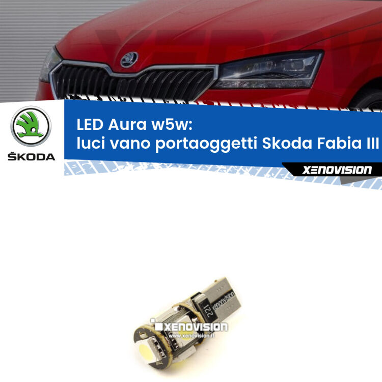 Luci Vano Portaoggetti LED per Skoda Fabia III NJ 2014 in poi: Aura w5w <strong>LED luci vano portaoggetti w5w per Skoda Fabia III</strong> NJ 2014 in poi. Una lampadina <strong>w5w</strong> canbus luce bianca 6000k modello Aura Xenovision.