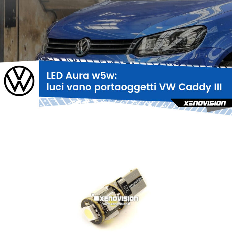 Luci Vano Portaoggetti LED per VW Caddy III  2004 - 2015: Aura w5w <strong>LED luci vano portaoggetti w5w per VW Caddy III</strong>  2004 - 2015. Una lampadina <strong>w5w</strong> canbus luce bianca 6000k modello Aura Xenovision.