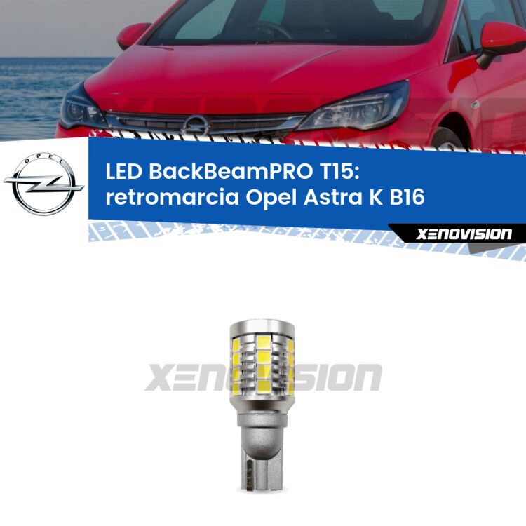 <strong>Luce retromarcia LED per Opel Astra K</strong> B16 2015 - 2020. Lampadina <b>T15</b> esageratamente spinta: 15W di potenza, 20 volte più luce delle originali.