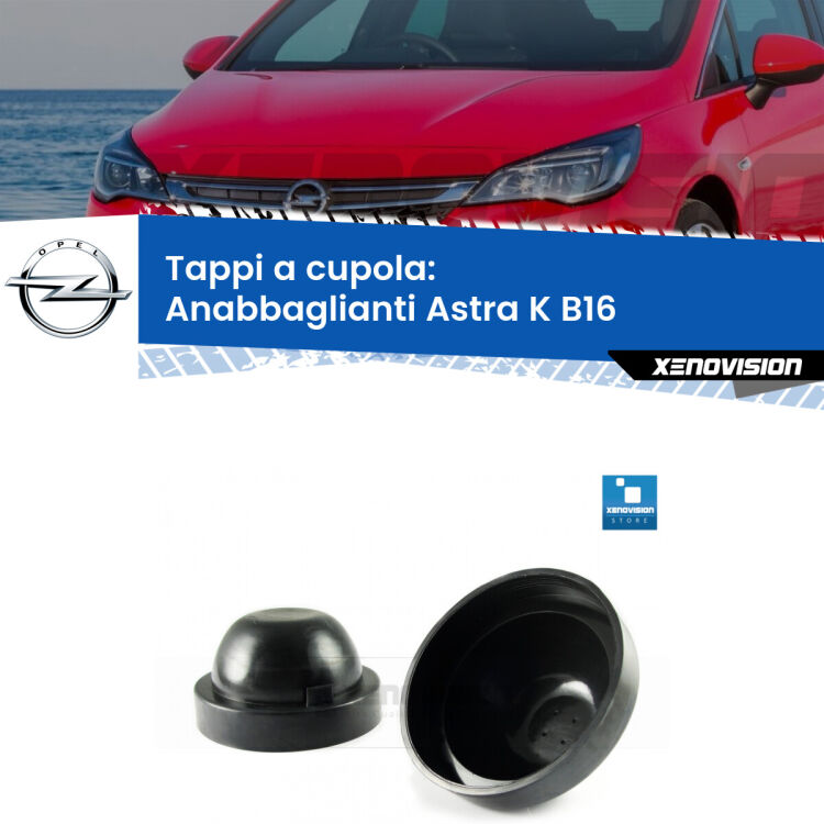 <strong>Tappi coprifaro a cupola</strong> per Anabbaglianti Opel Astra K: indispensabili per kit LED a ventola. Evitano il soffocamento ventole e fulminazione del kit LED.
