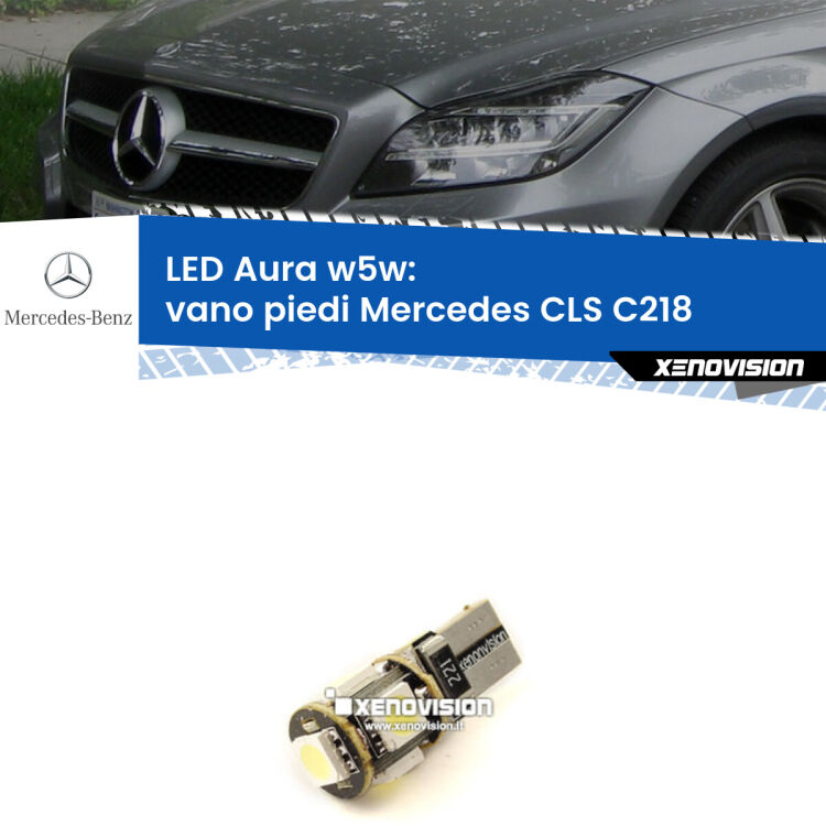 0 Vano Piedi LED per Mercedes CLS C218 2011 - 2017: Aura w5w <strong>LED vano piedi w5w per Mercedes CLS</strong> C218 2011 - 2017. Una lampadina <strong>w5w</strong> canbus luce bianca 6000k modello Aura Xenovision.