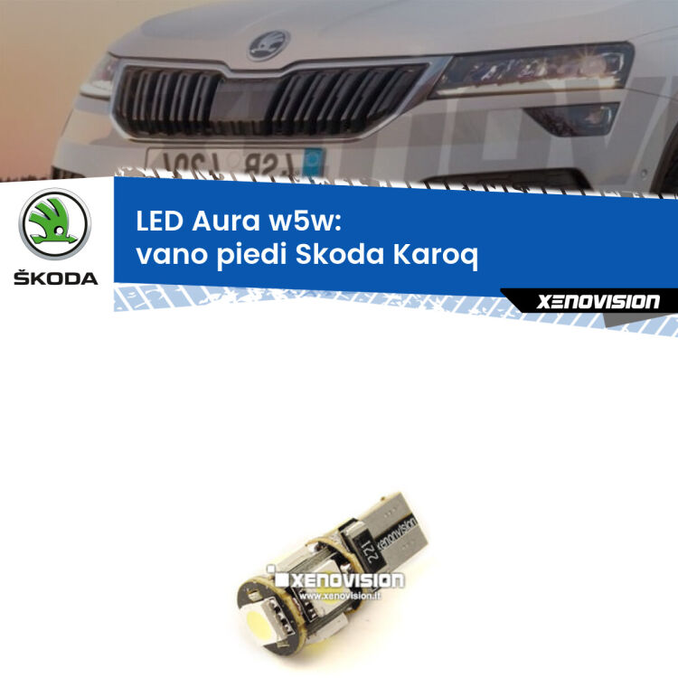 0 Vano Piedi LED per Skoda Karoq 2017 in poi: Aura w5w <strong>LED vano piedi w5w per Skoda Karoq</strong> 2017 in poi. Una lampadina <strong>w5w</strong> canbus luce bianca 6000k modello Aura Xenovision.