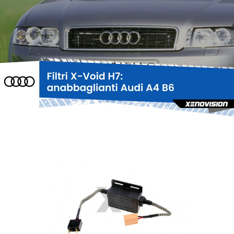 0 X-VOID: Filtri spegnispia H7 per Anabbaglianti Audi A4 B6 2000 - 2004 Hai montato un Kit LED h7 su Anabbaglianti Audi A4 e ti da spie, effetto strobo o interferenze radio? Non è più un problema. Solo per lampade LED fino a 40W.